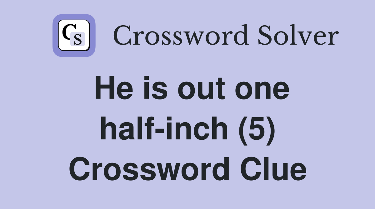 He is out one half-inch (5) Crossword Clue