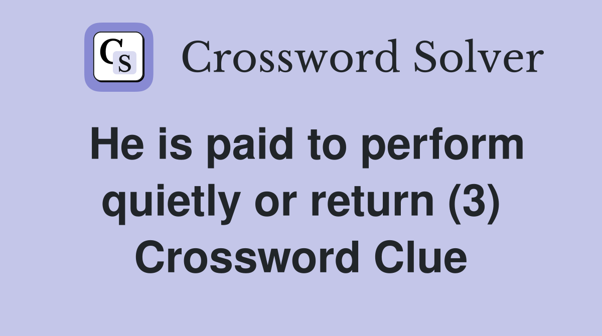 He is paid to perform quietly or return (3) Crossword Clue