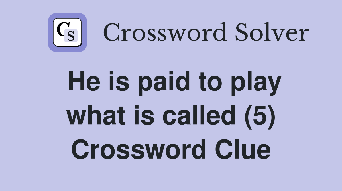 He is paid to play what is called (5) Crossword Clue