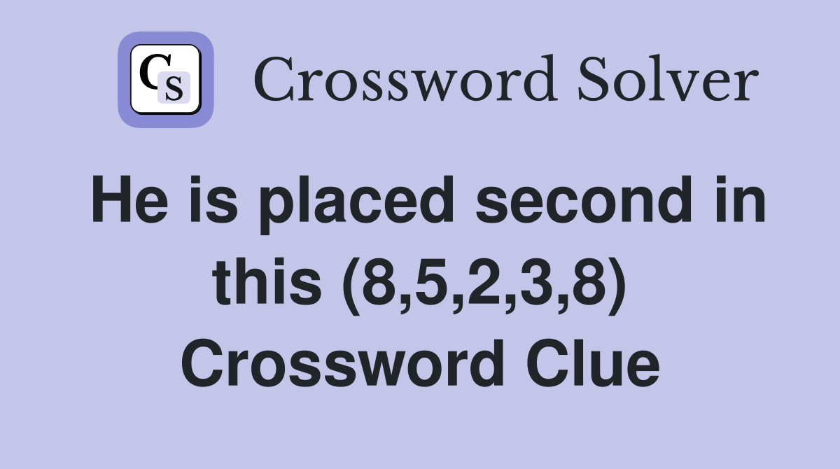 He is placed second in this (8,5,2,3,8) Crossword Clue