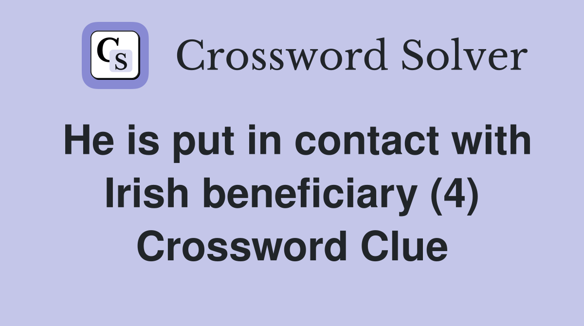 He is put in contact with Irish beneficiary (4) Crossword Clue