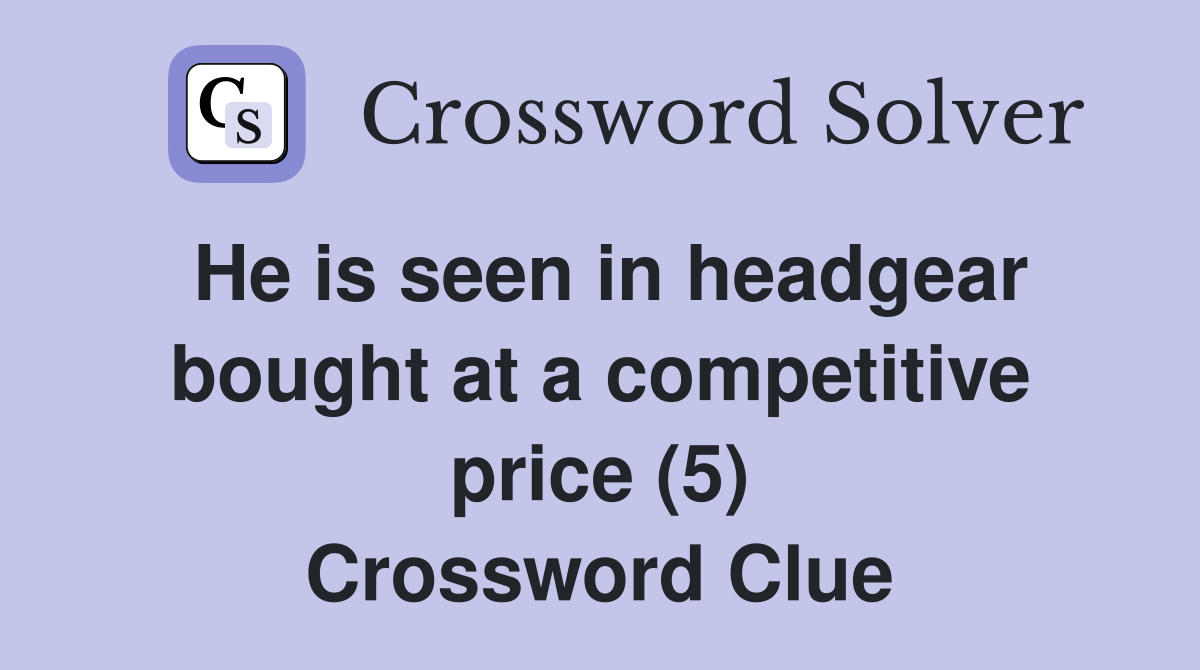 He is seen in headgear bought at a competitive price (5) Crossword Clue