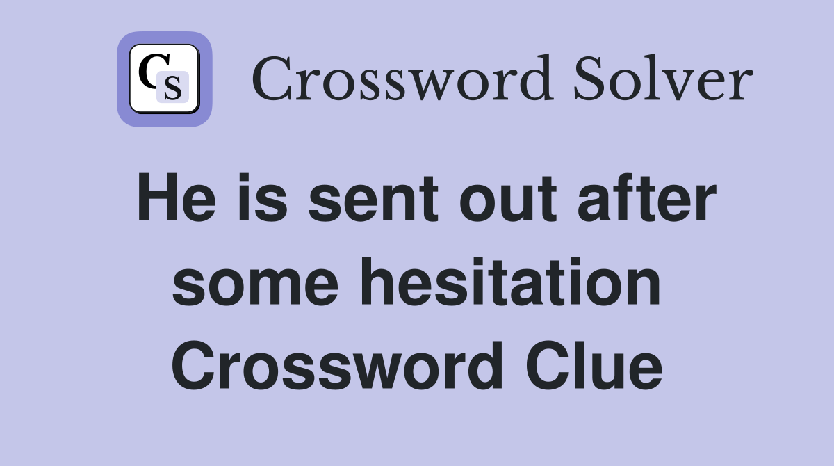 He is sent out after some hesitation Crossword Clue