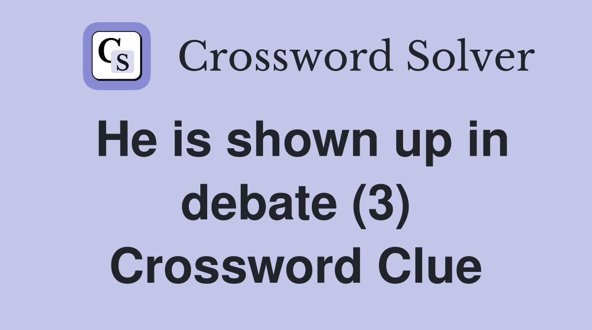 He is shown up in debate (3) Crossword Clue