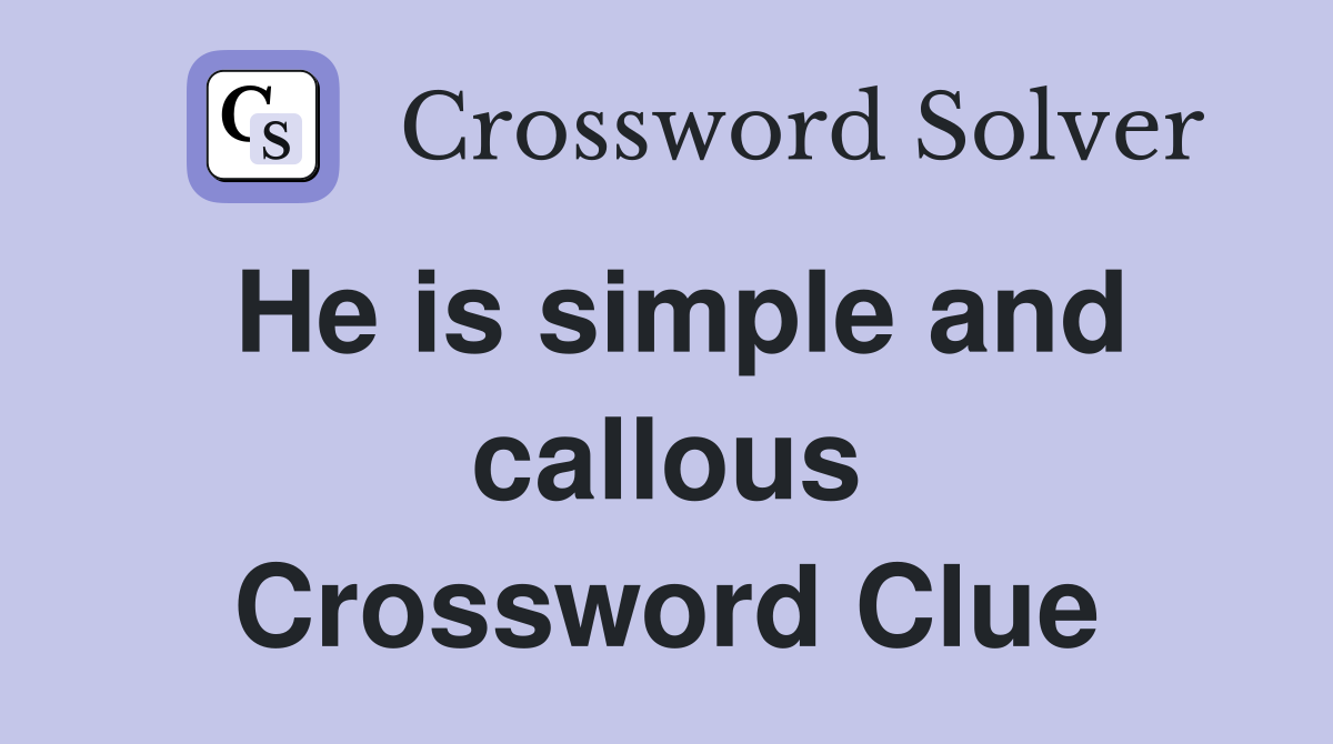 He is simple and callous Crossword Clue