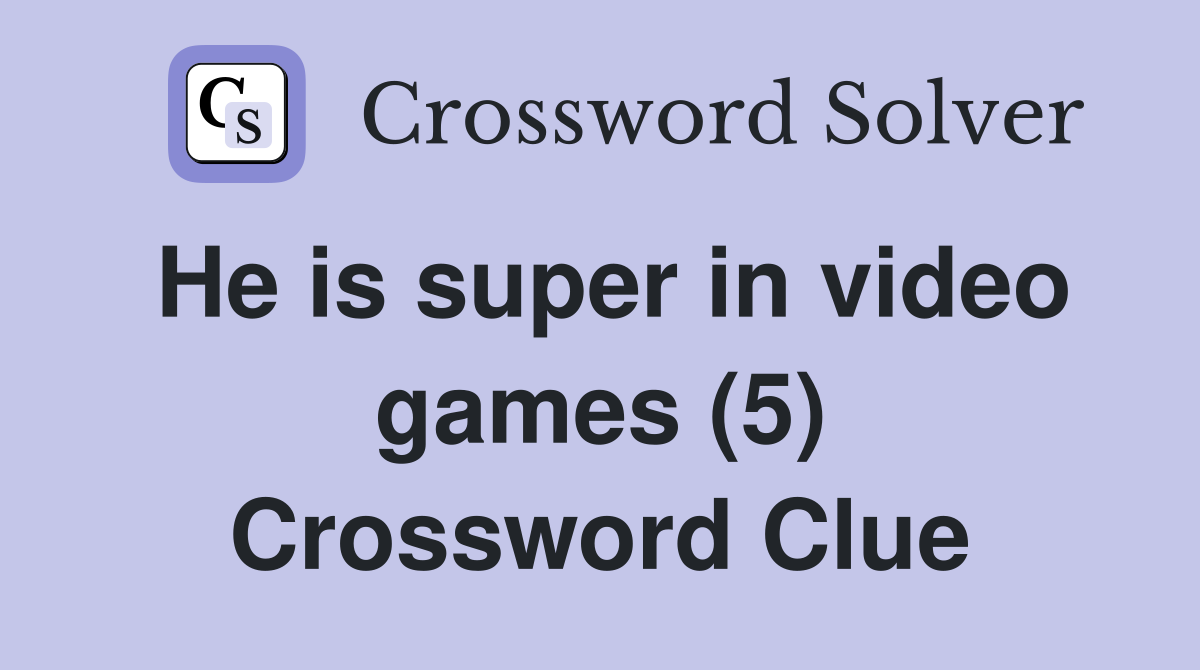 He is super in video games (5) Crossword Clue