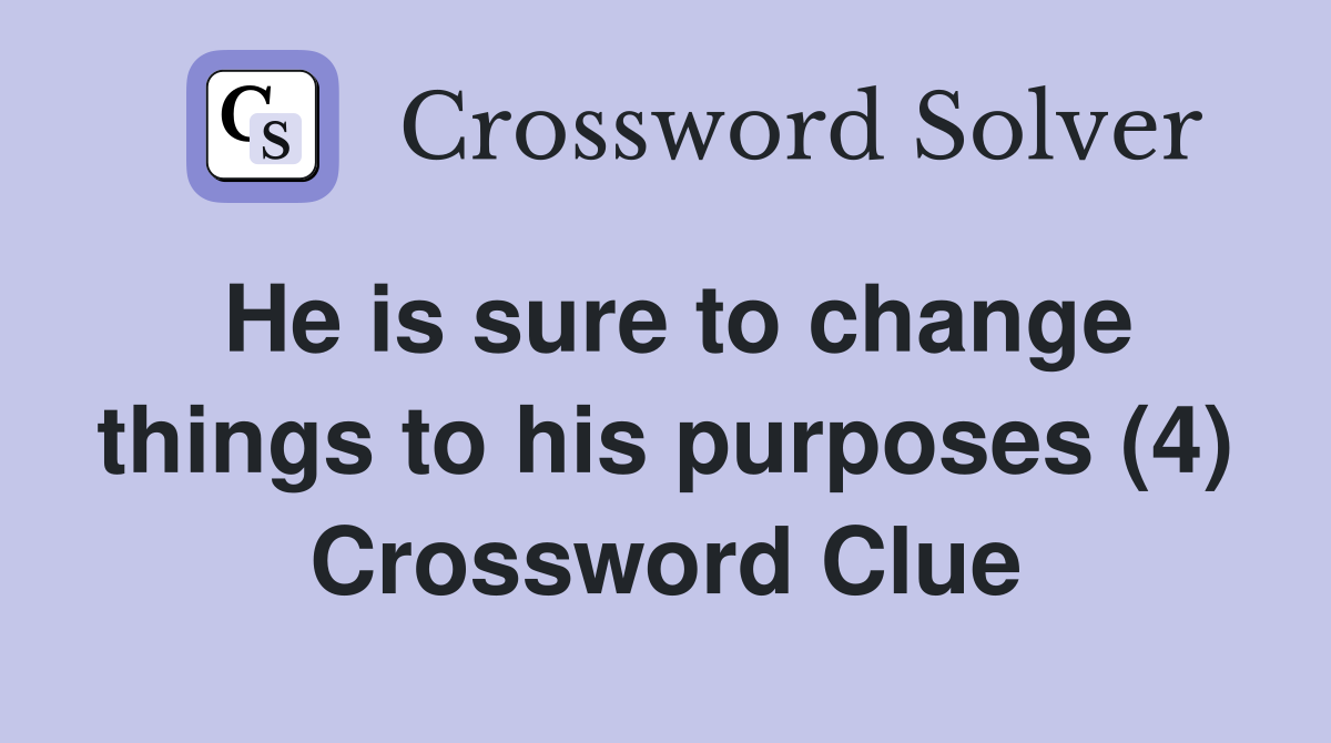 He is sure to change things to his purposes (4) Crossword Clue