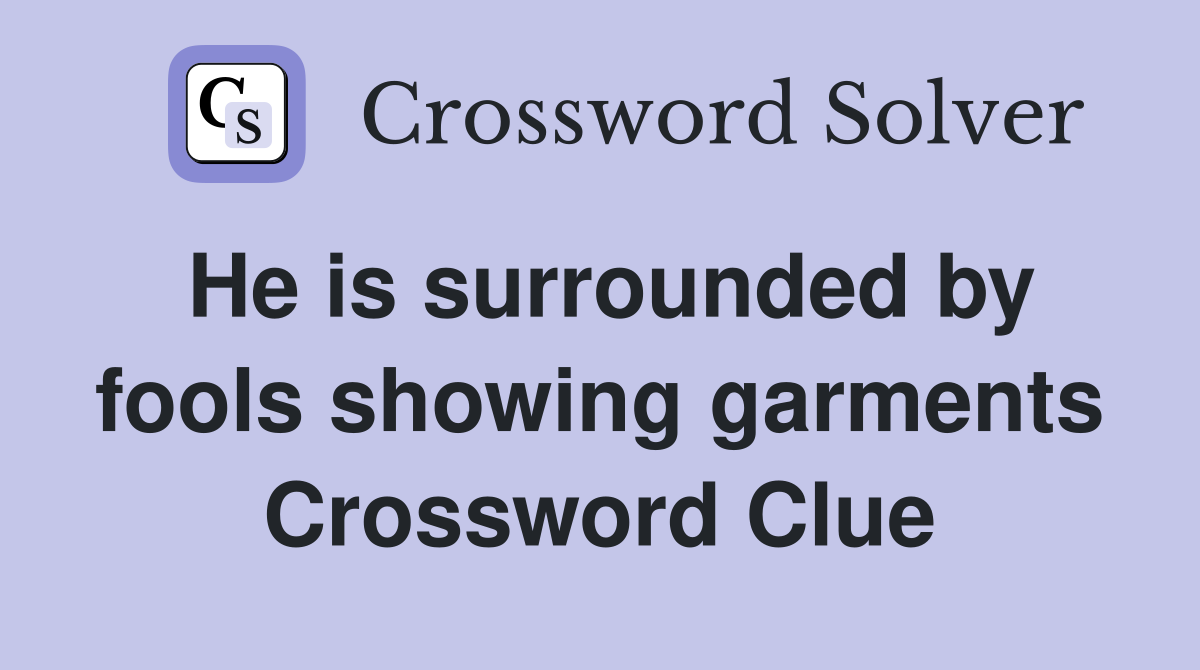 He is surrounded by fools showing garments Crossword Clue