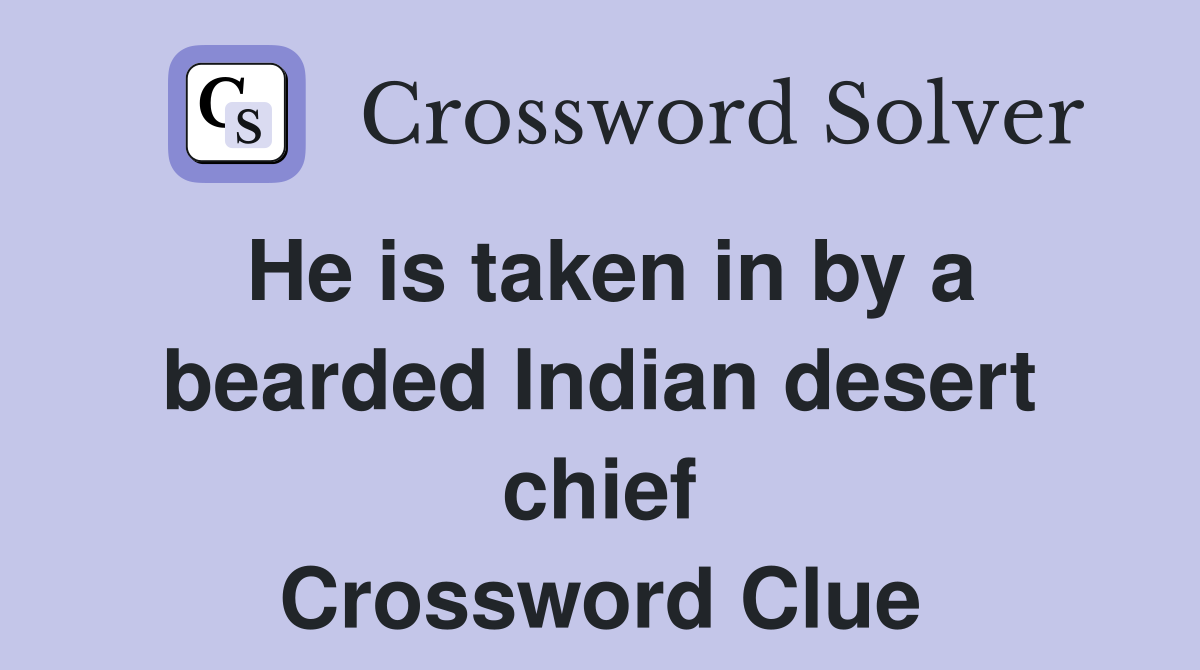 He is taken in by a bearded Indian desert chief Crossword Clue