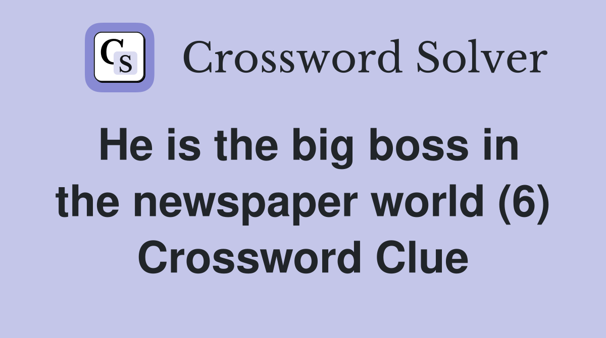 He is the big boss in the newspaper world (6) Crossword Clue