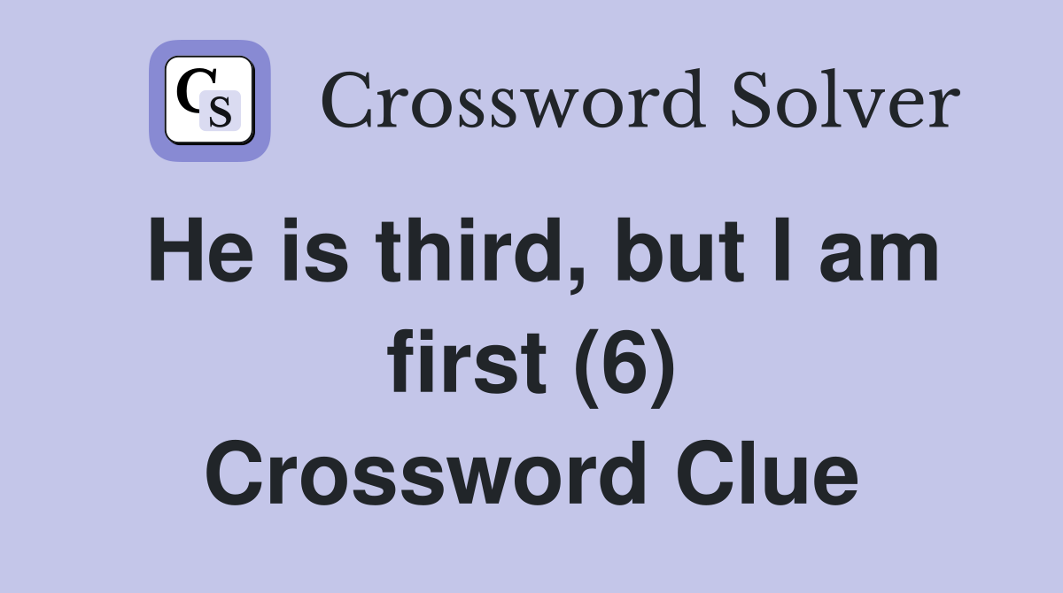 He is third, but I am first (6) Crossword Clue