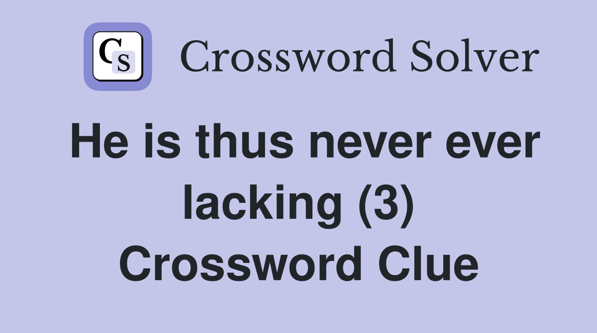 He is thus never ever lacking (3) Crossword Clue