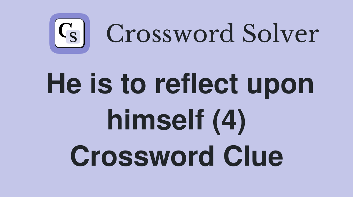 He is to reflect upon himself (4) Crossword Clue