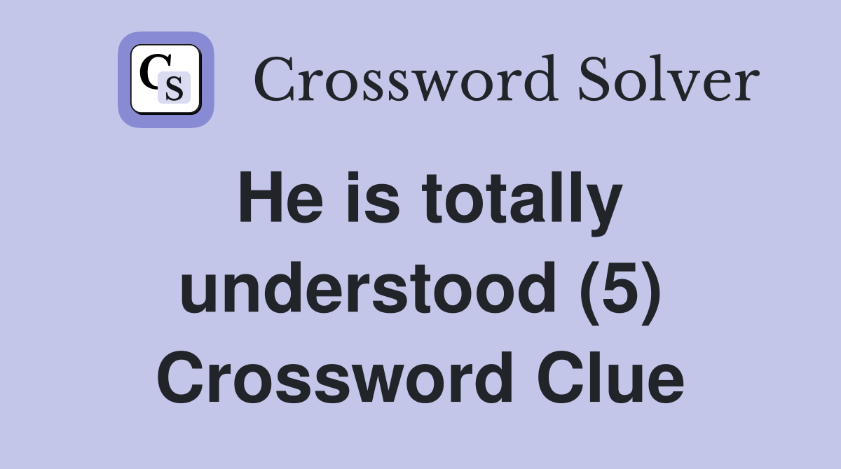 He is totally understood (5) Crossword Clue