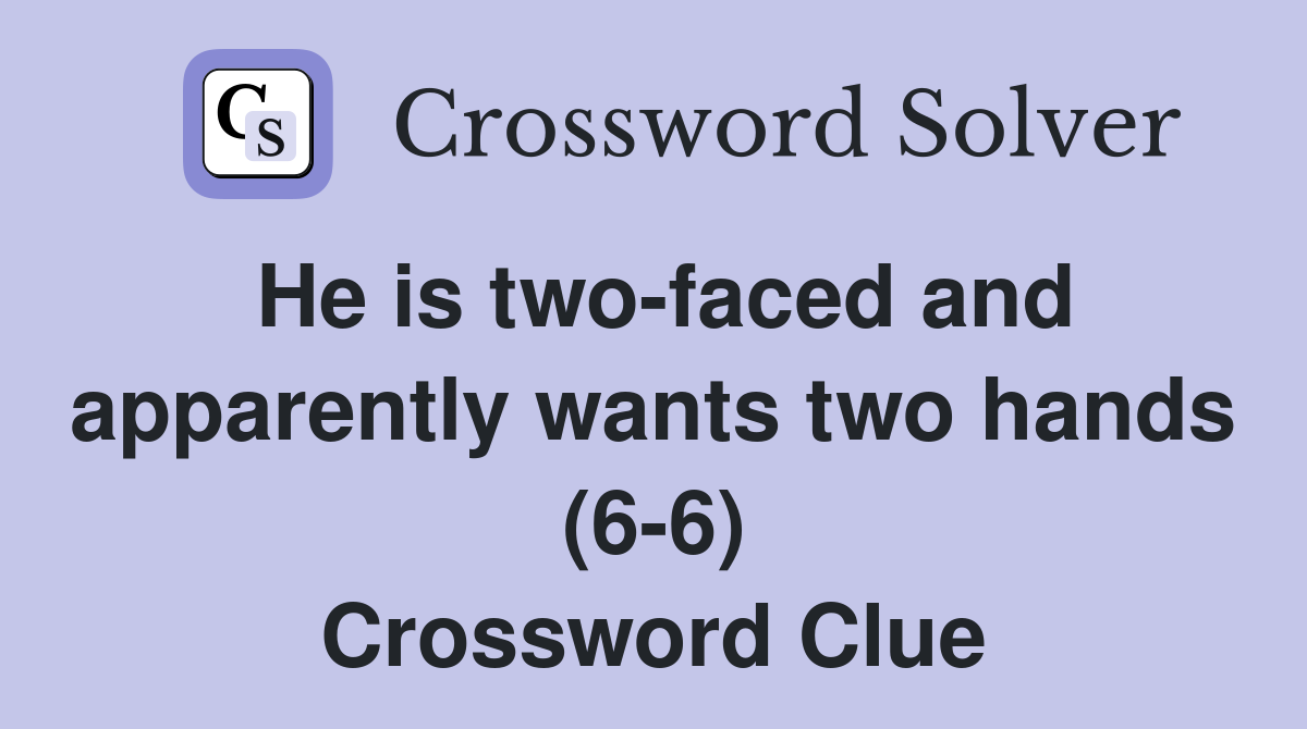 He is two-faced and apparently wants two hands (6-6) Crossword Clue