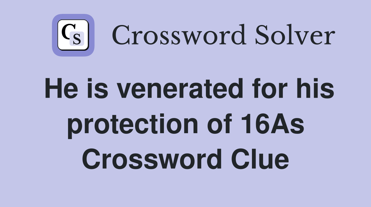 He is venerated for his protection of 16As Crossword Clue