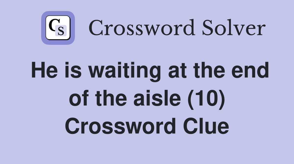 He is waiting at the end of the aisle (10) Crossword Clue
