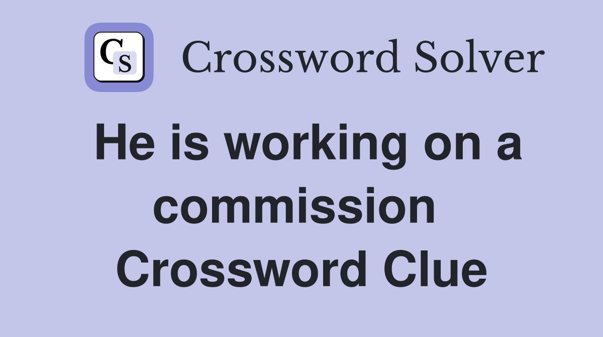 He is working on a commission  Crossword Clue