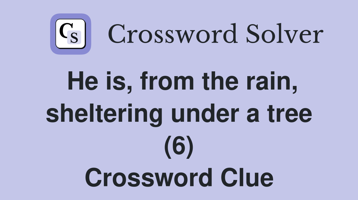 He is, from the rain, sheltering under a tree (6) Crossword Clue