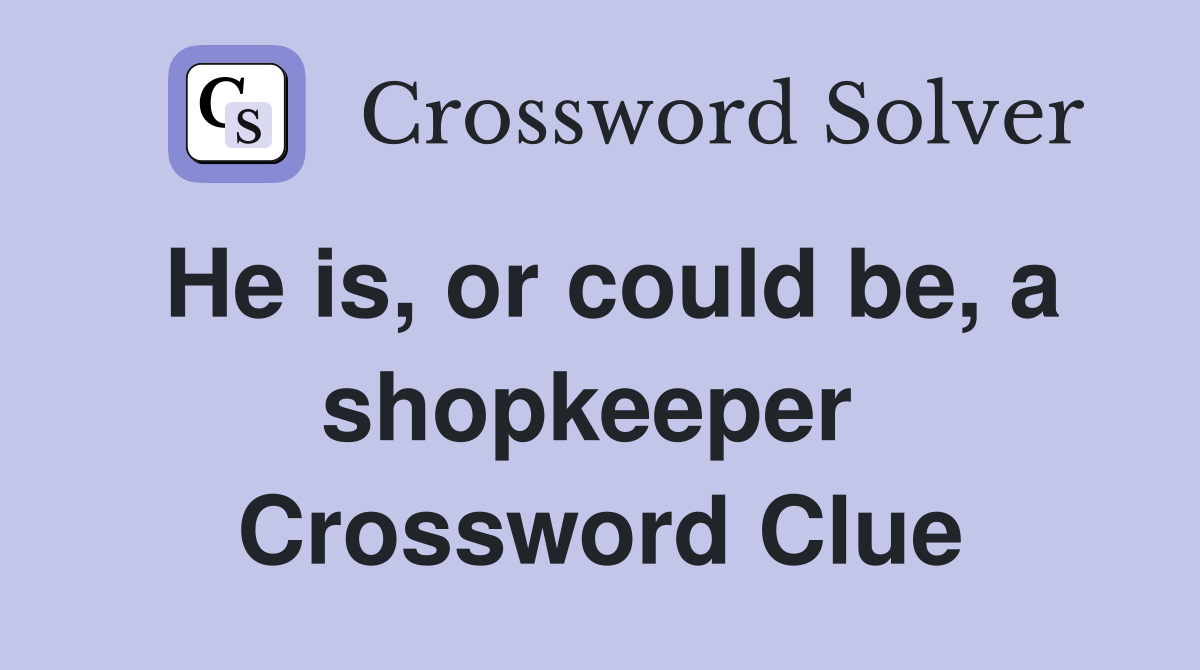 He is, or could be, a shopkeeper  Crossword Clue
