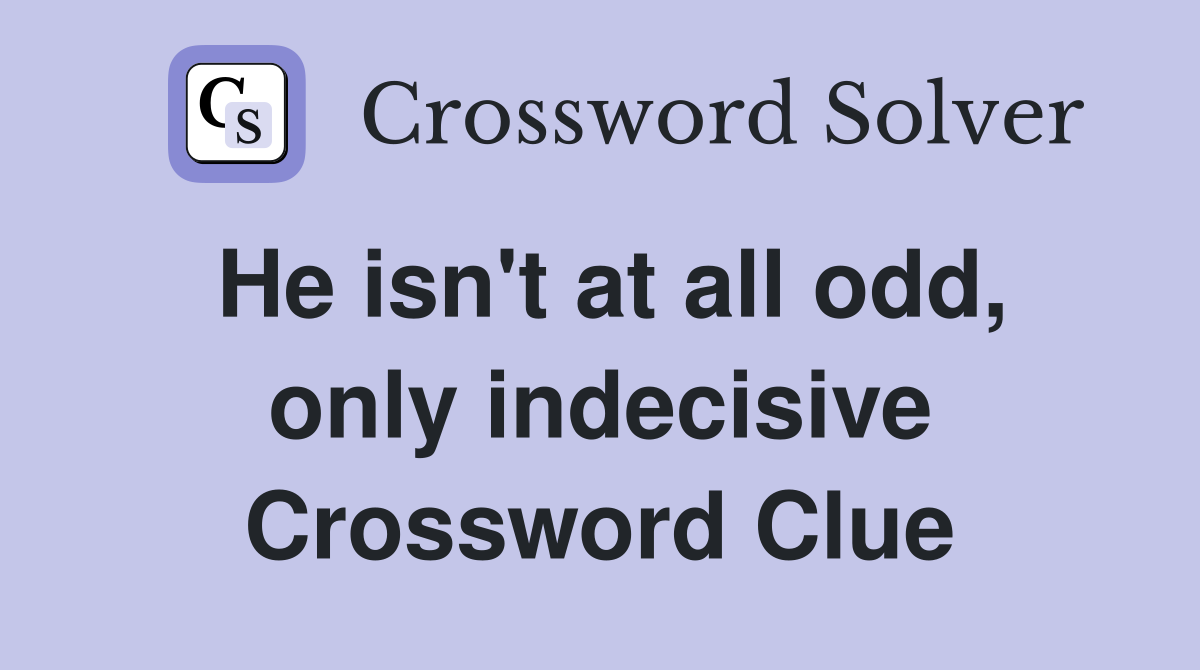 He isn't at all odd, only indecisive Crossword Clue