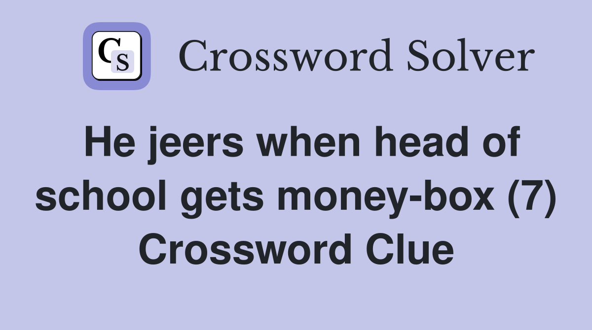 He jeers when head of school gets money-box (7) Crossword Clue