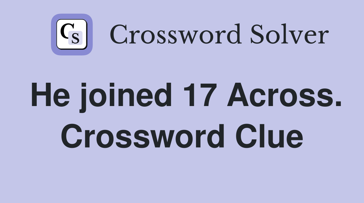 He joined 17 Across. Crossword Clue