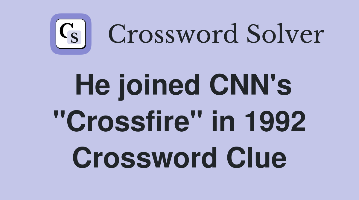 He joined CNN's "Crossfire" in 1992 Crossword Clue