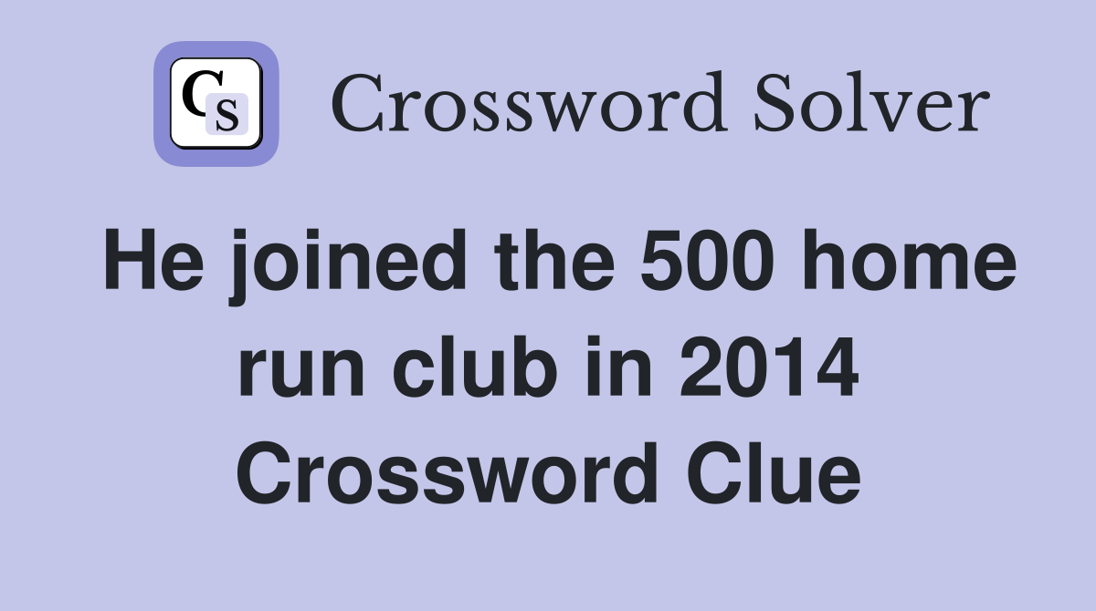 He joined the 500 home run club in 2014 Crossword Clue