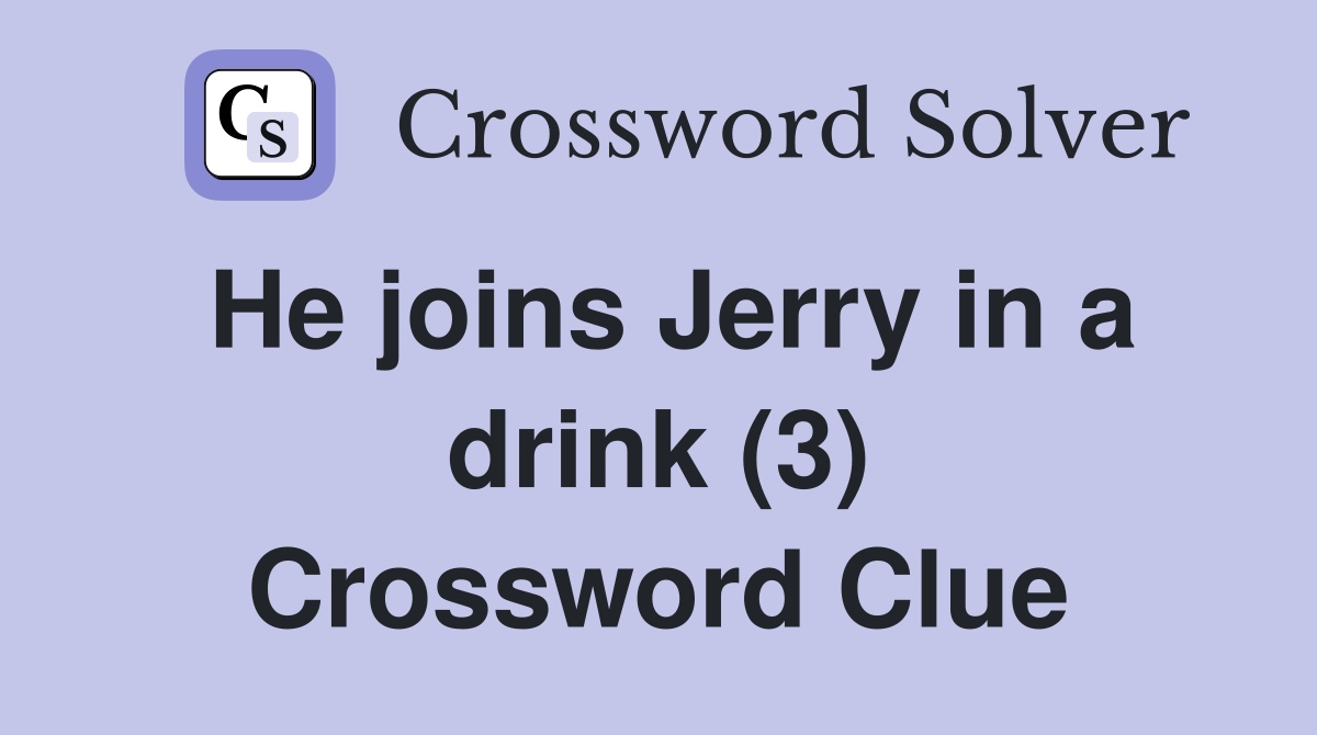 He joins Jerry in a drink (3) Crossword Clue
