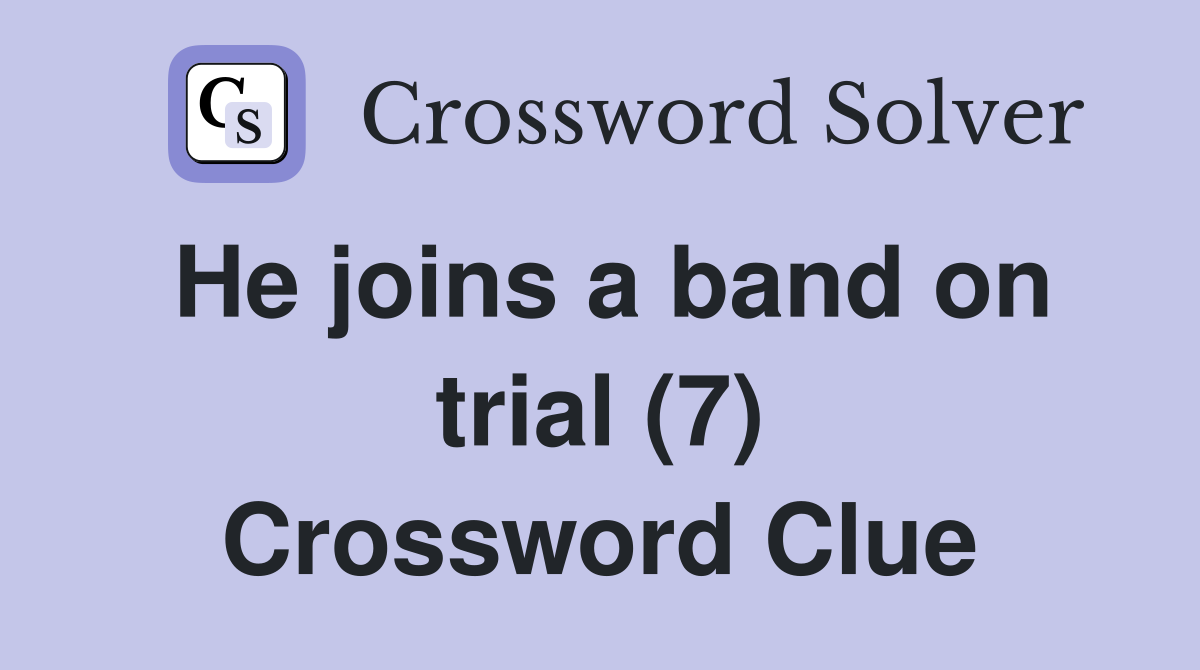 He joins a band on trial (7) Crossword Clue