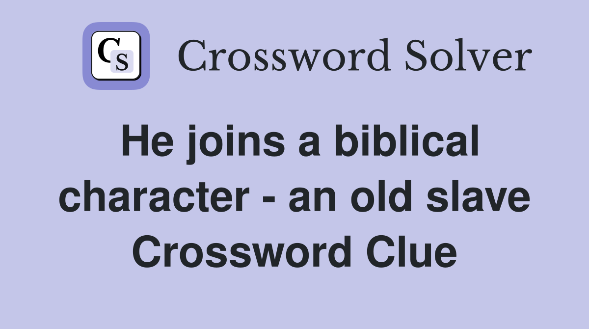 He joins a biblical character - an old slave Crossword Clue