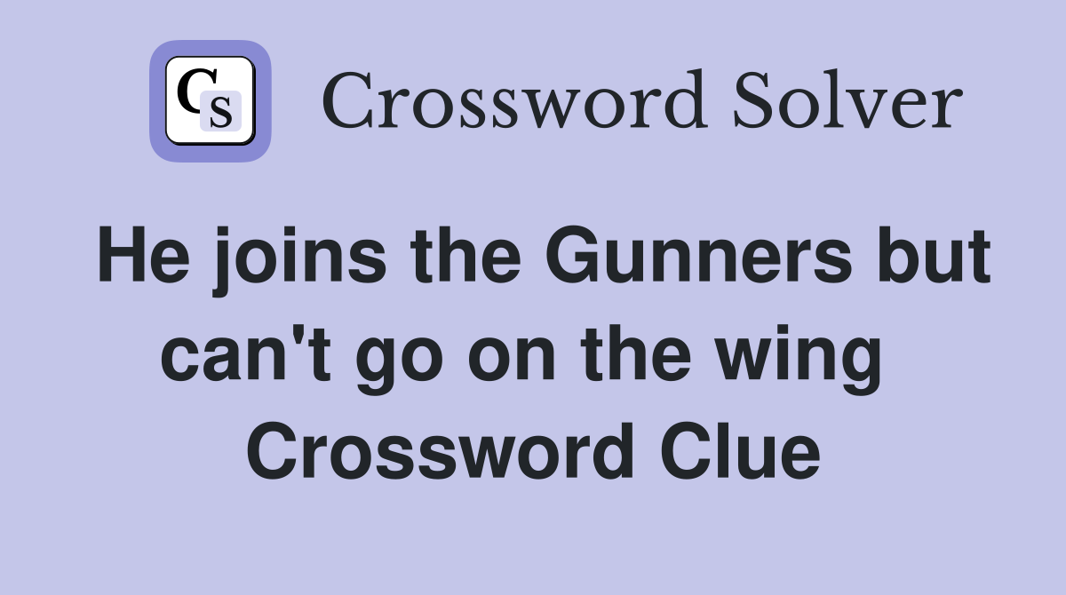 He joins the Gunners but can't go on the wing  Crossword Clue