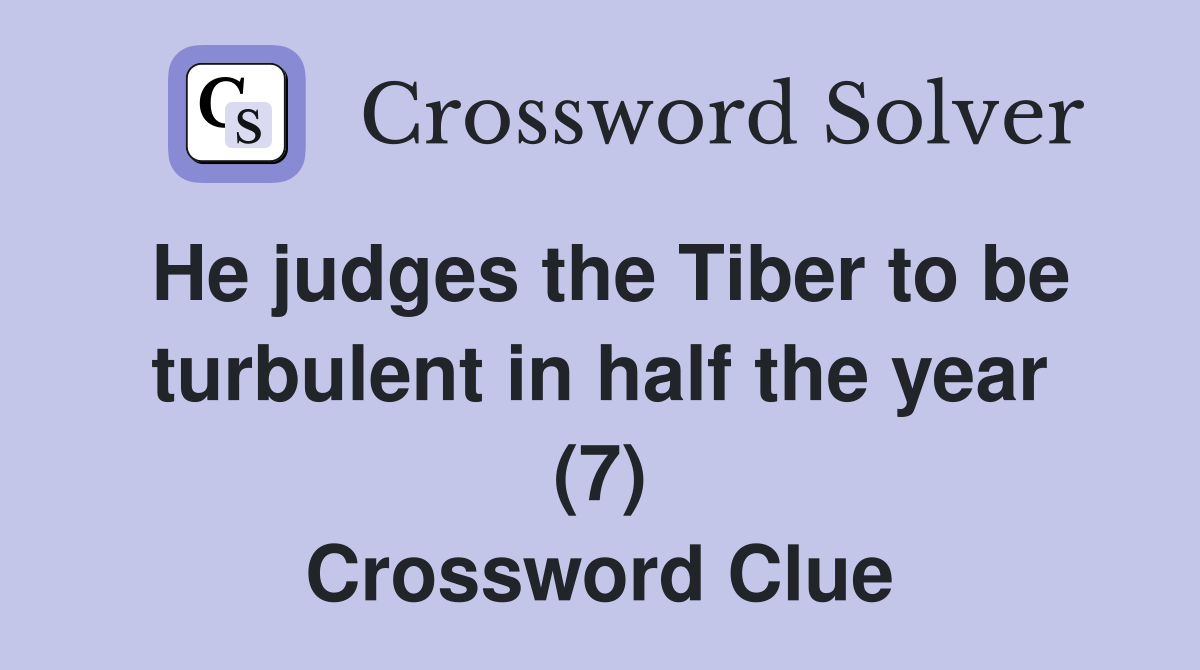He judges the Tiber to be turbulent in half the year (7) Crossword Clue