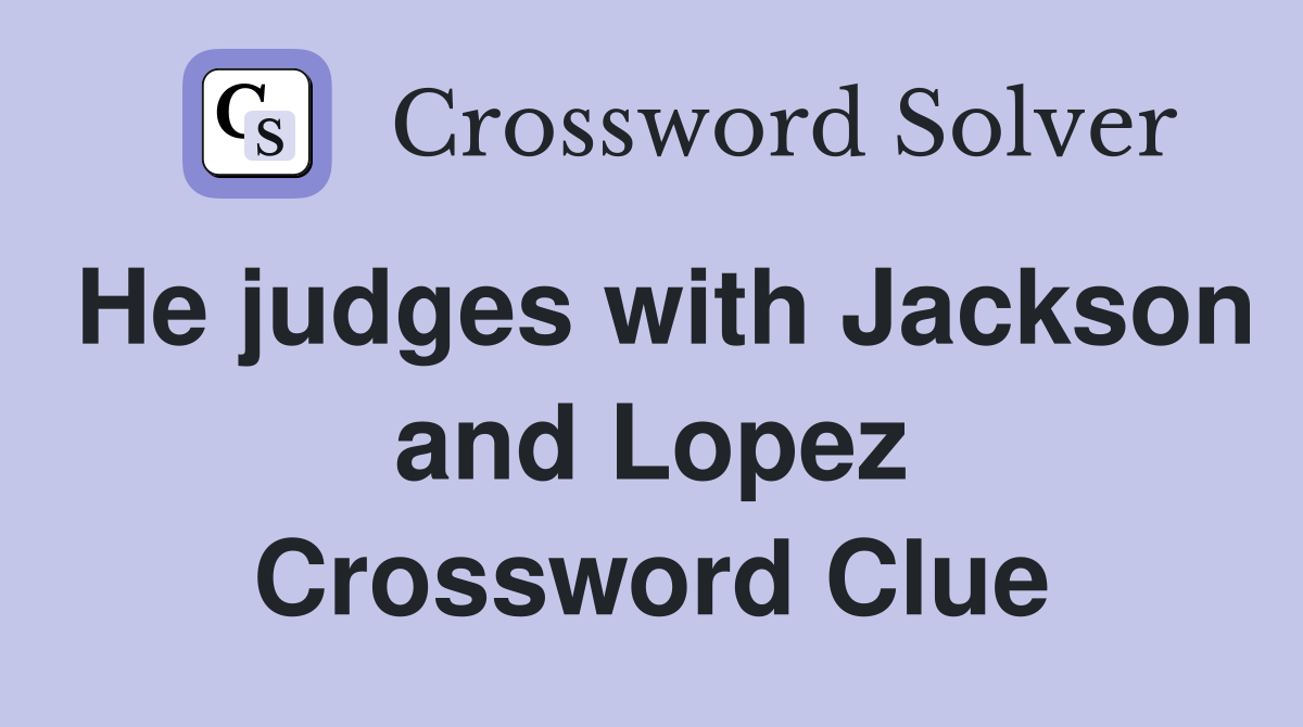 He judges with Jackson and Lopez Crossword Clue