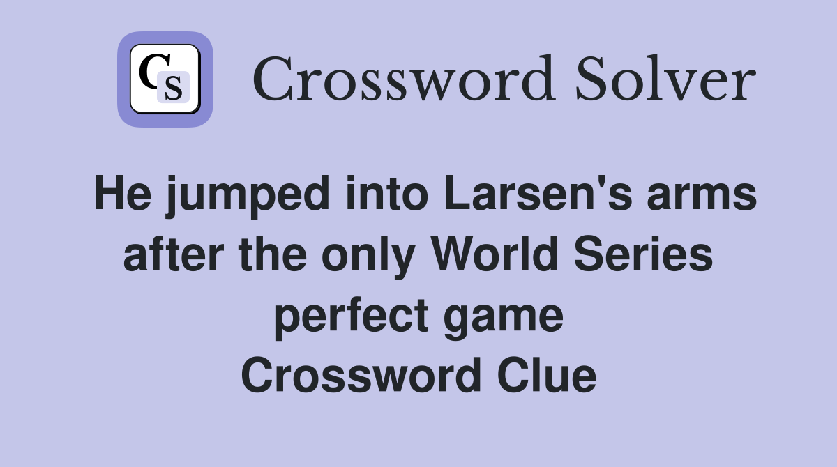 He jumped into Larsen's arms after the only World Series perfect game Crossword Clue