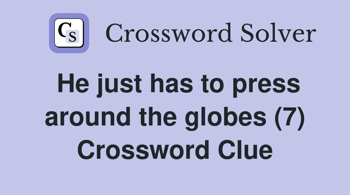 He just has to press around the globes (7) Crossword Clue