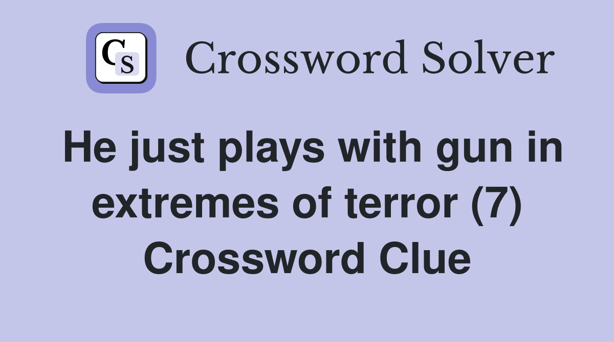 He just plays with gun in extremes of terror (7) Crossword Clue