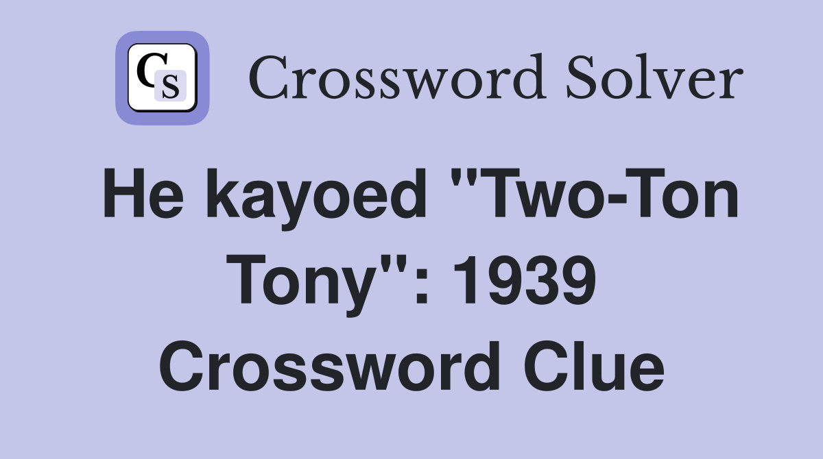 He kayoed "Two-Ton Tony": 1939 Crossword Clue