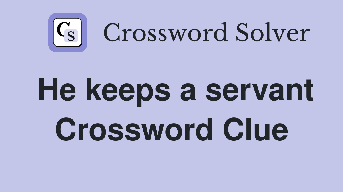 He keeps a servant Crossword Clue