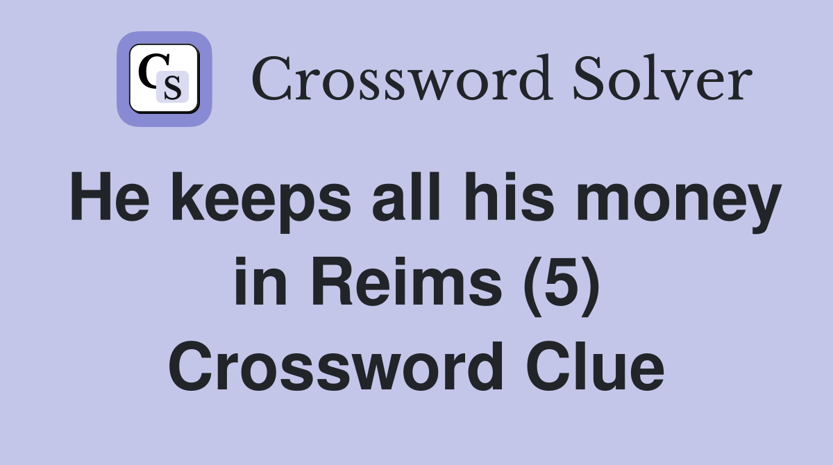 He keeps all his money in Reims (5) Crossword Clue