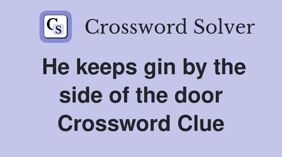 He keeps gin by the side of the door Crossword Clue