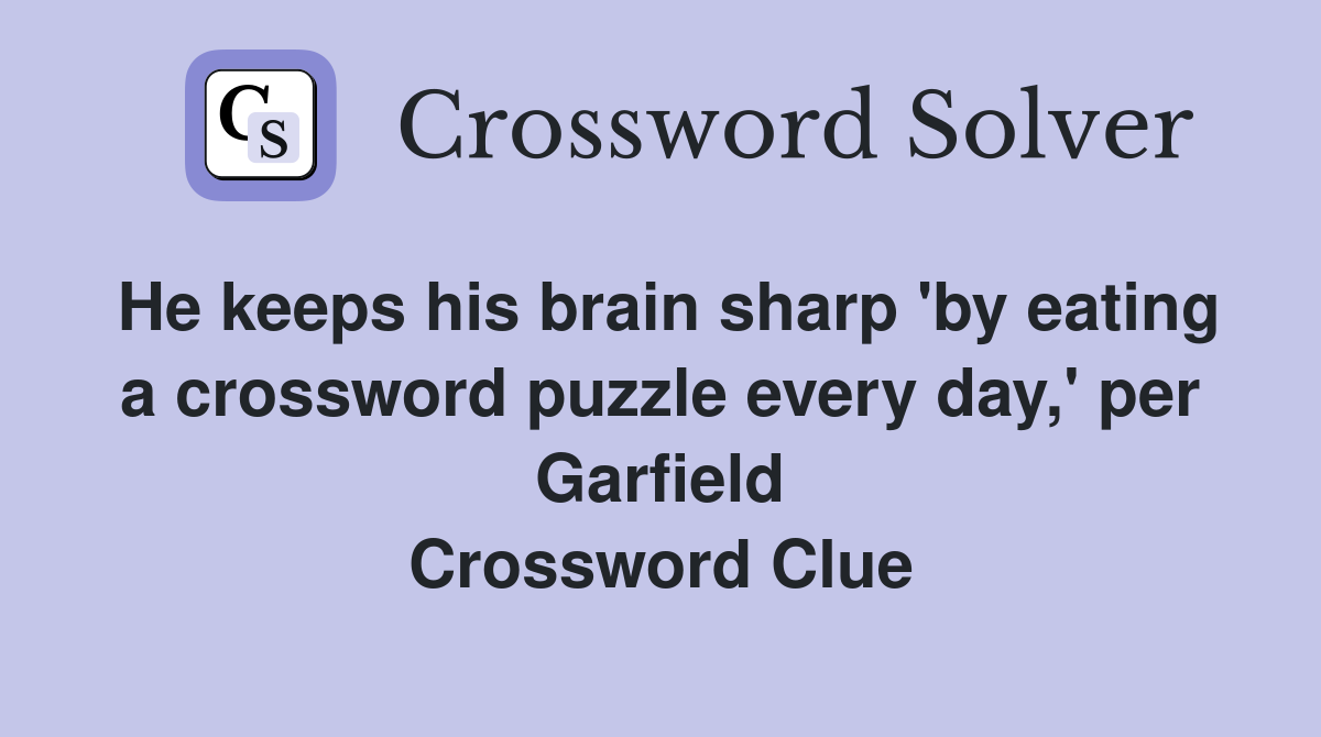 He keeps his brain sharp 'by eating a crossword puzzle every day,' per Garfield Crossword Clue