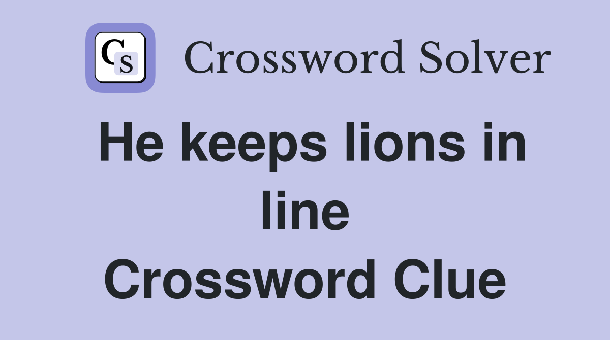 He keeps lions in line Crossword Clue