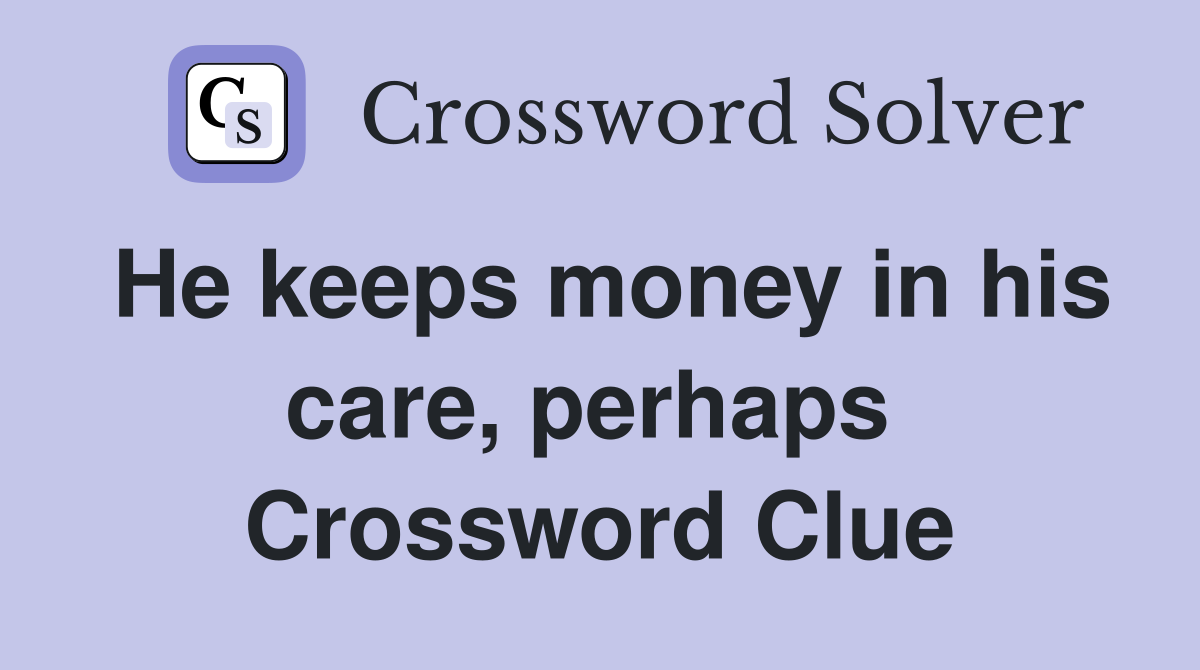 He keeps money in his care, perhaps  Crossword Clue
