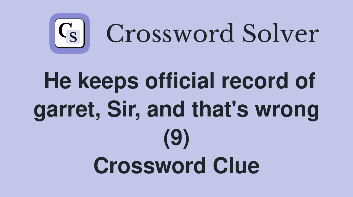 He keeps official record of garret, Sir, and that's wrong (9) Crossword Clue