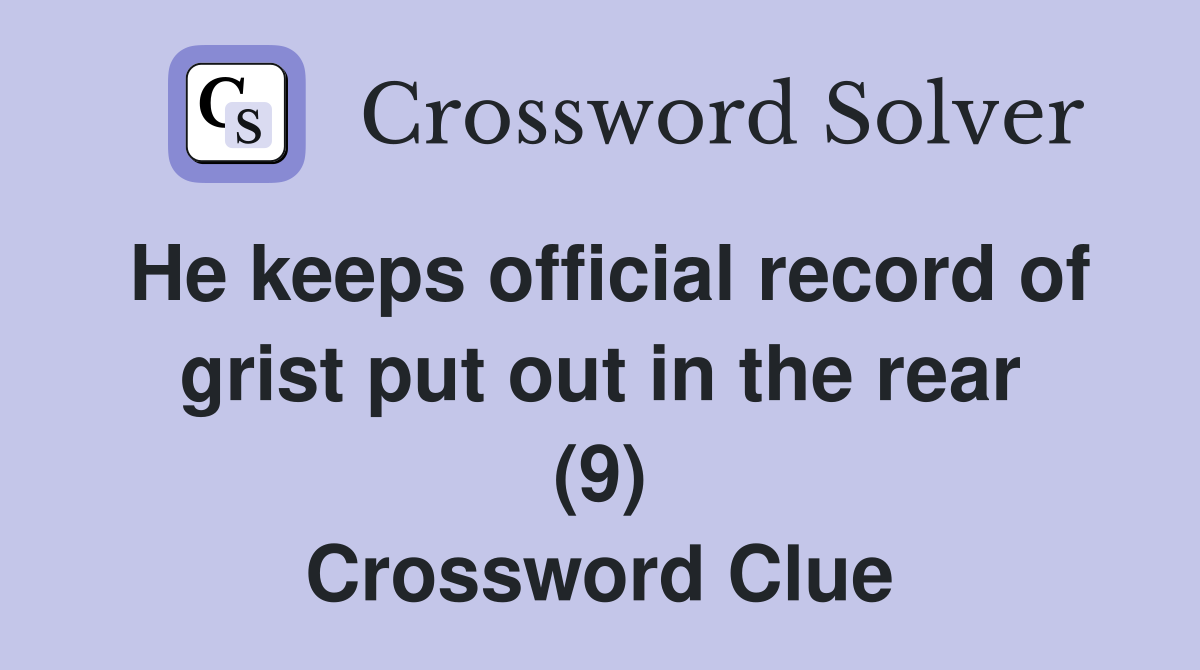 He keeps official record of grist put out in the rear (9) Crossword Clue