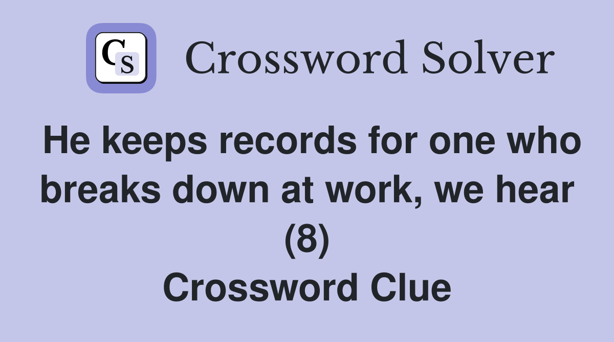 He keeps records for one who breaks down at work, we hear (8) Crossword Clue