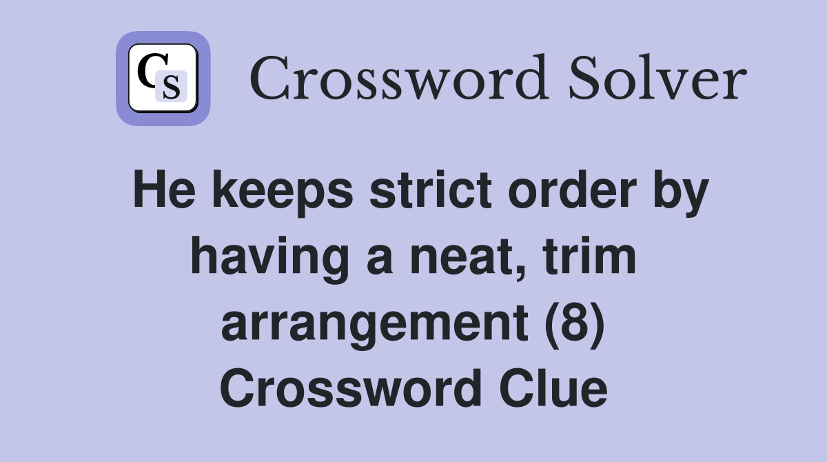 He keeps strict order by having a neat, trim arrangement (8) Crossword Clue