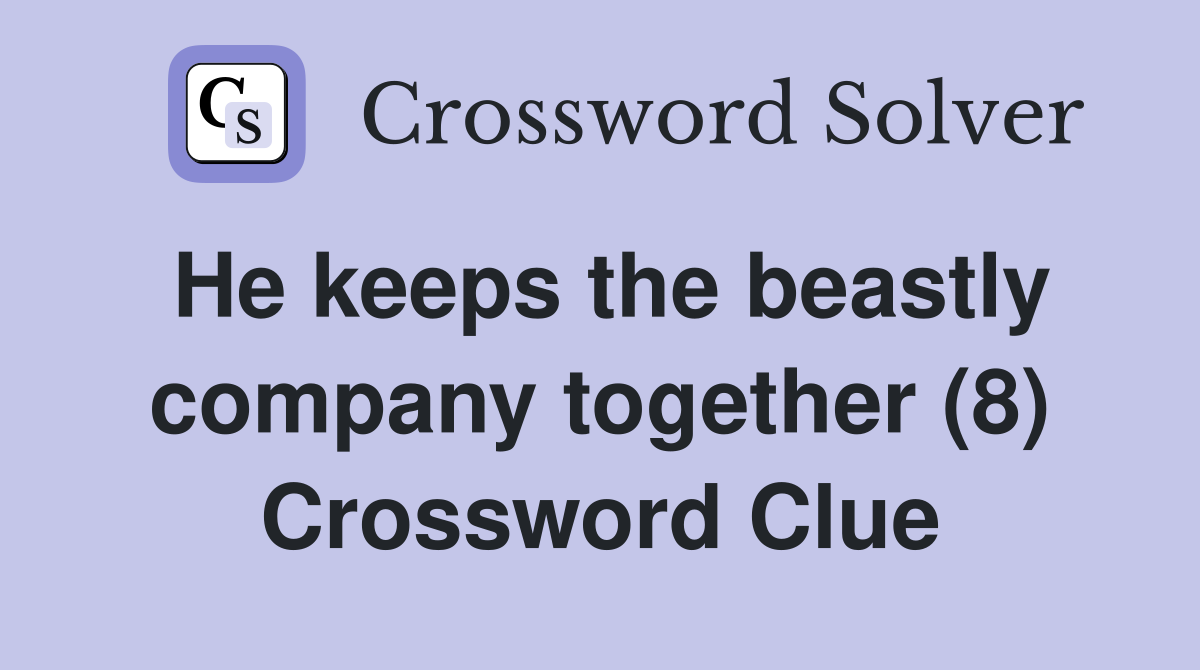 He keeps the beastly company together (8) Crossword Clue